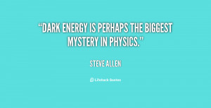 Dark energy is perhaps the biggest mystery in physics.”
