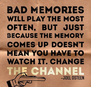 Bad memories will play most often but you have to change the channel ...
