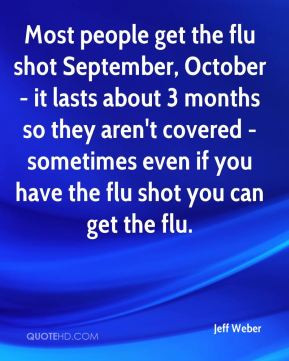 ... covered -sometimes even if you have the flu shot you can get the flu