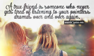 true friend is someone who never gets tired of listening to your ...