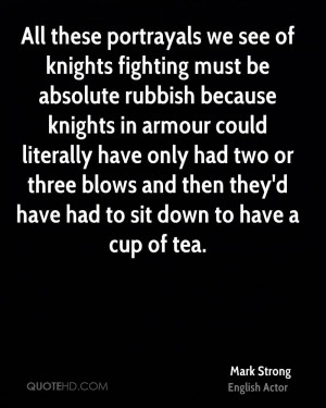 All these portrayals we see of knights fighting must be absolute ...