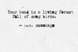 Fuelism #1146: Your head is a living forest, full of song birds. - E.E ...