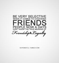 quotes | Tumblr - Be very selective when it comes to choosing ...