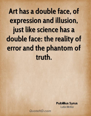 face, of expression and illusion, just like science has a double face ...