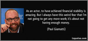 As an actor, to have achieved financial stability is amazing. But I ...