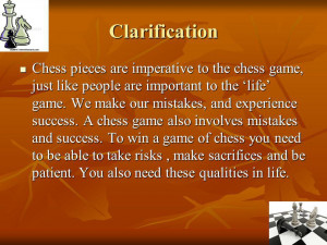 Clarification Chess pieces are imperative to the chess game, just like ...