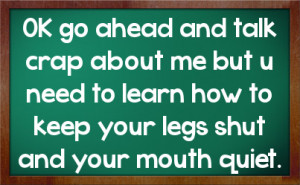 ... but u need to learn how to keep your legs shut and your mouth quiet