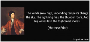 ... thunder roars; And big waves lash the frightened shores. - Matthew
