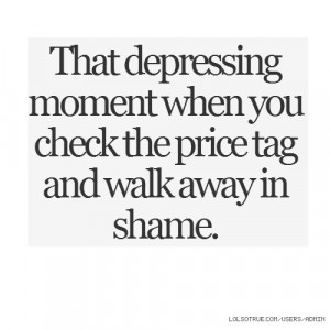 That depressing moment when you check the price tag and walk away in ...