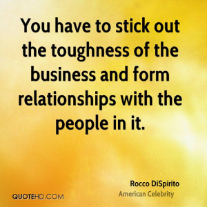 You have to stick out the toughness of the business and form ...