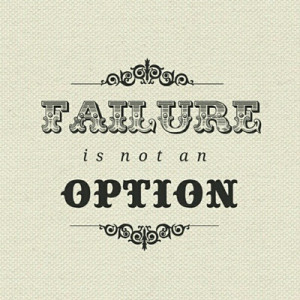 Failure is not an option. Literally the quote i live by. No matter how ...