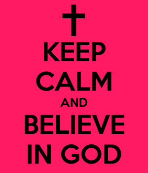 KEEP CALM AND BELIEVE IN GOD