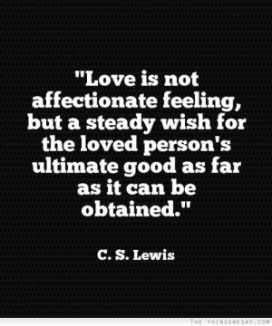 Love is not affectionate feeling but a steady wish for the loved ...