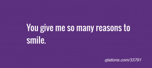 Image for Quote #33791: You give me so many reasons to smile.