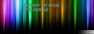 Related Pictures Get Off My Page Stalker Xd Facebook Quote Cover