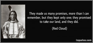 ... only one; they promised to take our land, and they did. - Red Cloud