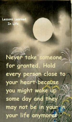 True. Never take someone for granted.