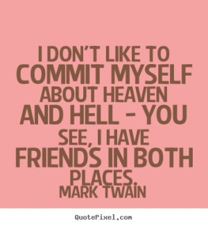Mark Twain picture quotes - I don't like to commit myself about heaven ...