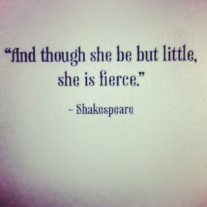 And though she be but little, she is fierce.