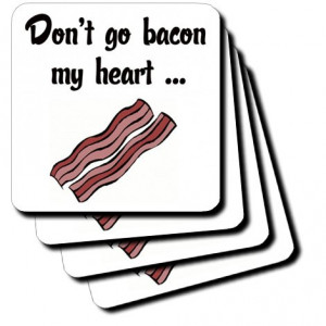 EvaDane-Funny-Quotes-Dont-go-bacon-my-heart-Coasters-set-of-8-Coasters ...