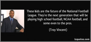... football, NCAA football, and some even to the pros. - Troy Vincent