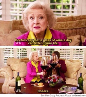 Betty Whites following her doctors advice, 1 glass of wine a day.