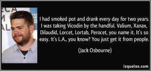 It's L.A., you know? You just get it from people. - Jack Osbourne ...