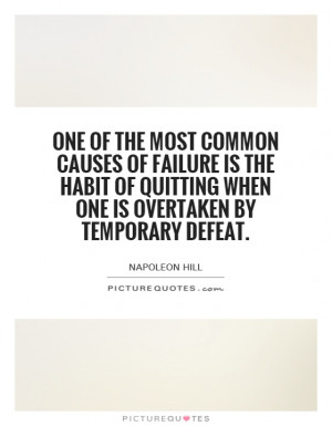 One of the most common causes of failure is the habit of quitting when ...