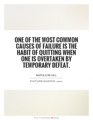 One of the most common causes of failure is the habit of quitting when ...
