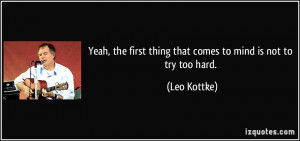 ... first thing that comes to mind is not to try too hard. - Leo Kottke