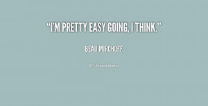 quote-Beau-Mirchoff-im-pretty-easy-going-i-think-226958.png