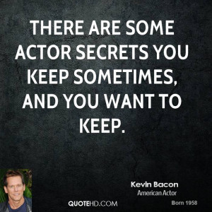 There are some actor secrets you keep sometimes, and you want to keep.