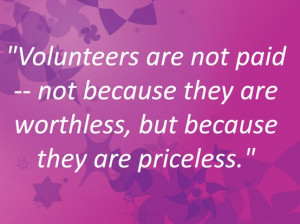 Volunteers are not paid – not because they are worthless, but ...