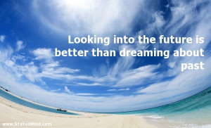 Looking into the future is better than dreaming about past - Positive ...