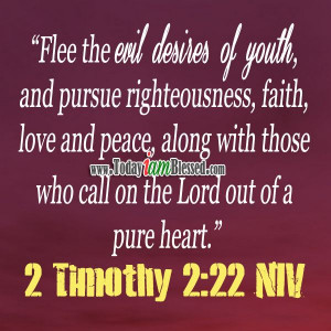 Bible Verses ♥ 2 Timothy 2:22 NIV ♥ Flee the evil desires of youth ...