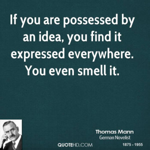 If you are possessed by an idea, you find it expressed everywhere. You ...