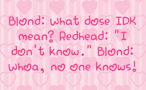Blond: What dose IDK mean? Redhead: 