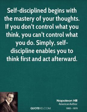 Self-disciplined begins with the mastery of your thoughts. If you don ...