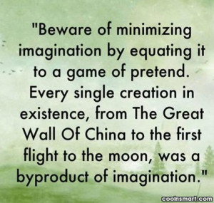 Imagination Quote: Beware of minimizing imagination by equating it...