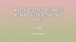 What the detective story is about is not murder but the restoration of ...