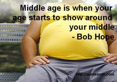age starts to show around your middle. - Bob Hope. For more AGE quotes ...