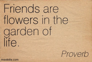 Friends Are Flowers In The Garden Of Life - Flower Quote