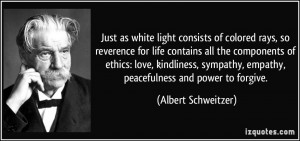 ... , empathy, peacefulness and power to forgive. - Albert Schweitzer
