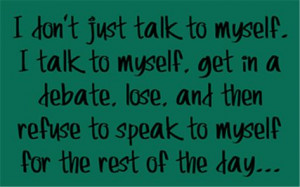 don't just talk to myself . . . .