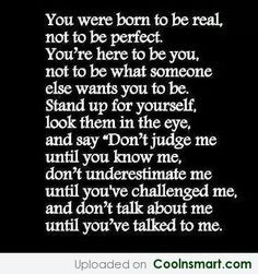 You were born to be real, not to be perfect. You’re here to be you ...