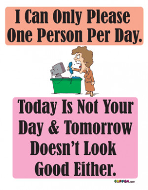 Can Only Please One Person Per Day Today is Not Your Day & Tomorrow ...