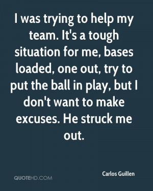 ... But I Don’t Want To Make Excuses. He Struck Me Out. - Carlos Guillen