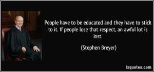 ... . If people lose that respect, an awful lot is lost. - Stephen Breyer