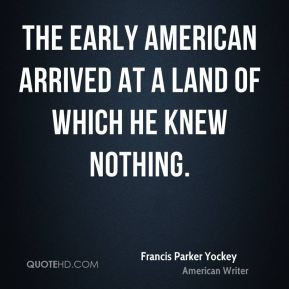 Francis Parker Yockey - The early American arrived at a land of which ...