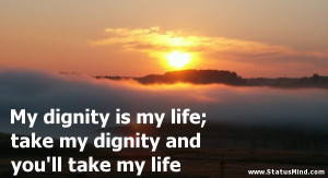 My dignity is my life; take my dignity and you’ll take my life